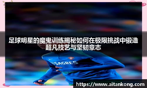 足球明星的魔鬼训练揭秘如何在极限挑战中锻造超凡技艺与坚韧意志